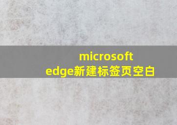 microsoft edge新建标签页空白